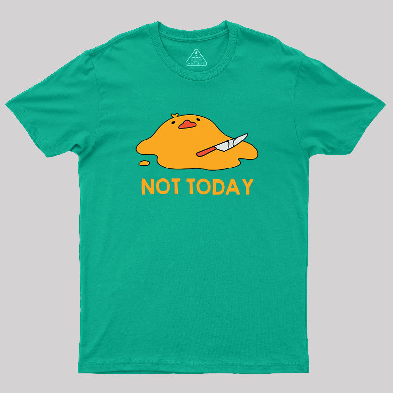 Melting Duck Not Today Geek T-Shirt