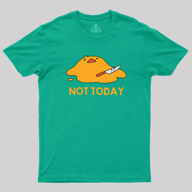 Melting Duck Not Today Geek T-Shirt