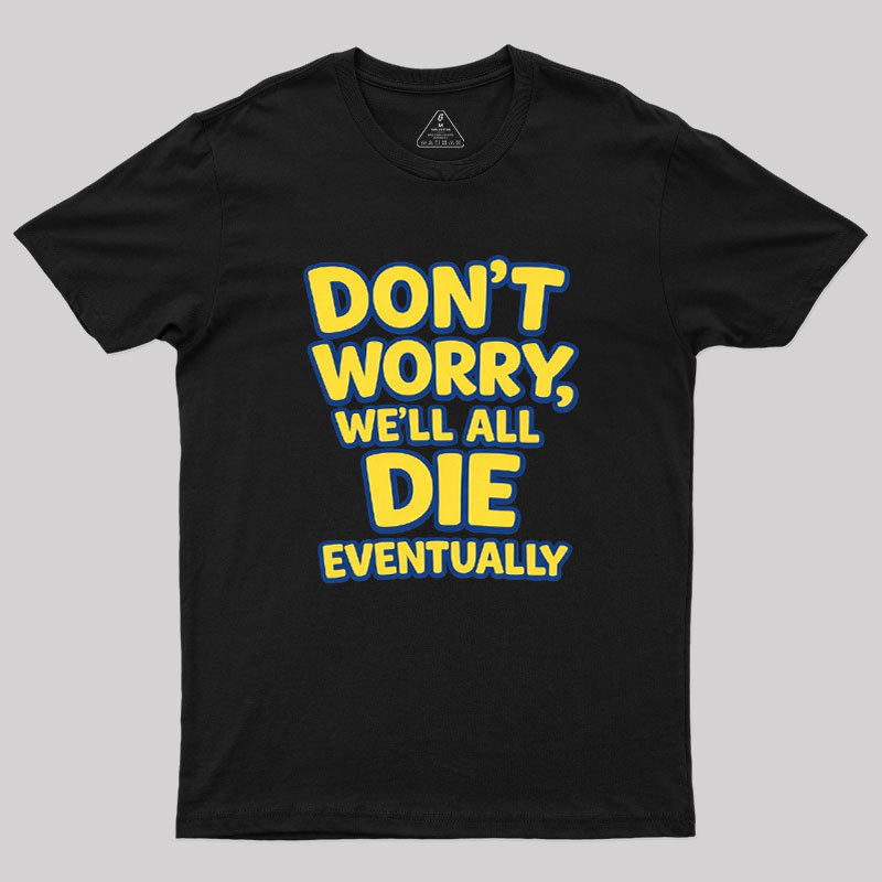 We Will All Die Eventually Geek T-Shirt