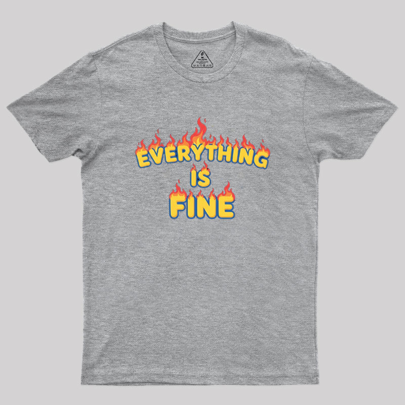 Everything Is Fine Geek T-Shirt