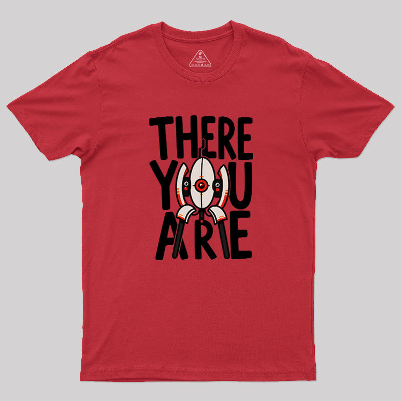 There You Are Geek T-Shirt