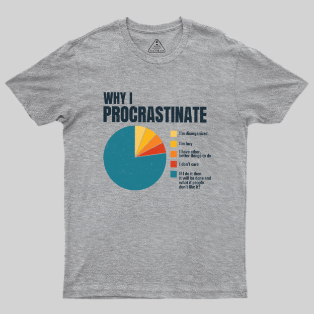 Why I Procrastinate Geek T-Shirt