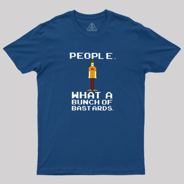 People, What a Bunch of Bastards Geek T-Shirt