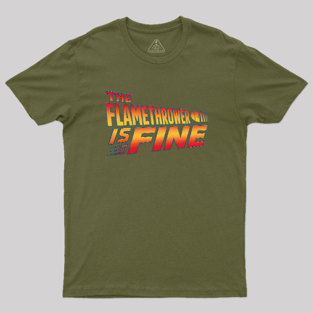 The Flamethrower Is Fine Geek T-Shirt