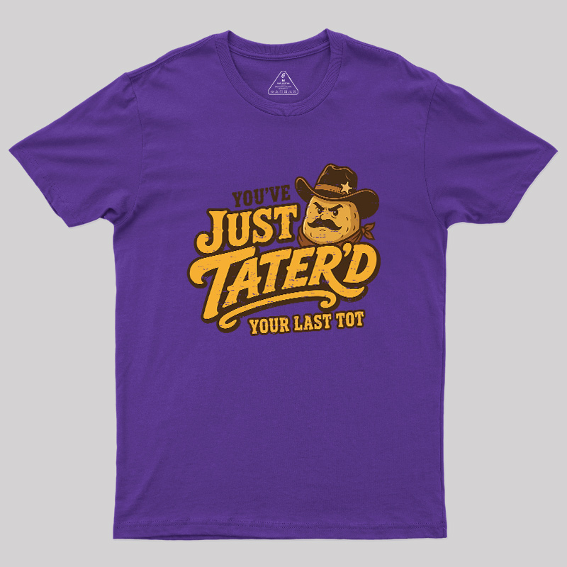 You've Just Tater'd Your Last Tot Geek T-Shirt