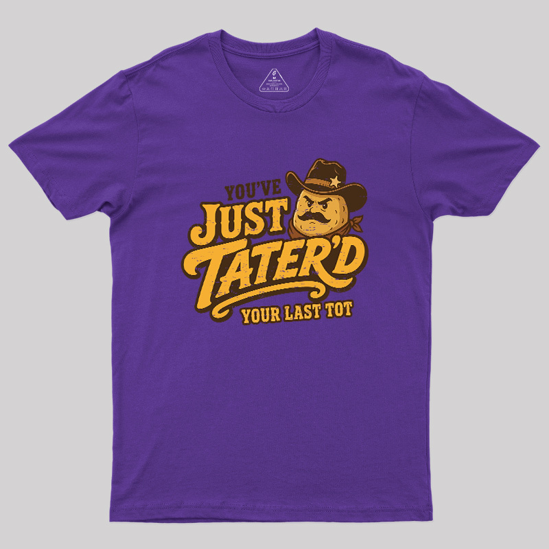 You've Just Tater'd Your Last Tot Geek T-Shirt