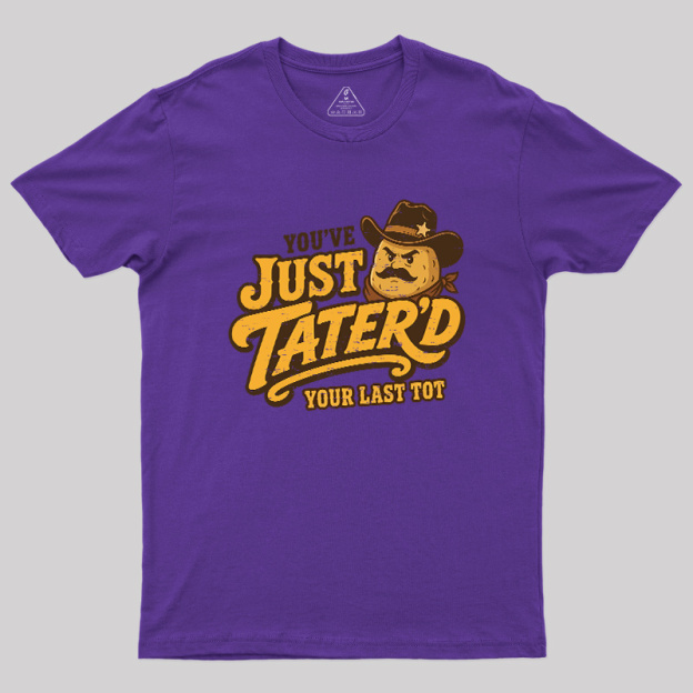 You've Just Tater'd Your Last Tot Geek T-Shirt
