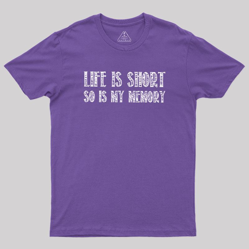 Life Is Short, So Is My Memory Geek T-Shirt