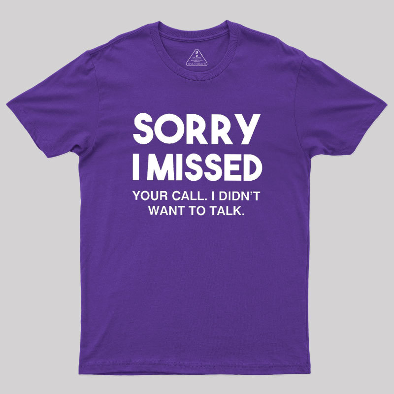 Sorry I Missed Your Call I Didn't Want To Talk Geek T-Shirt