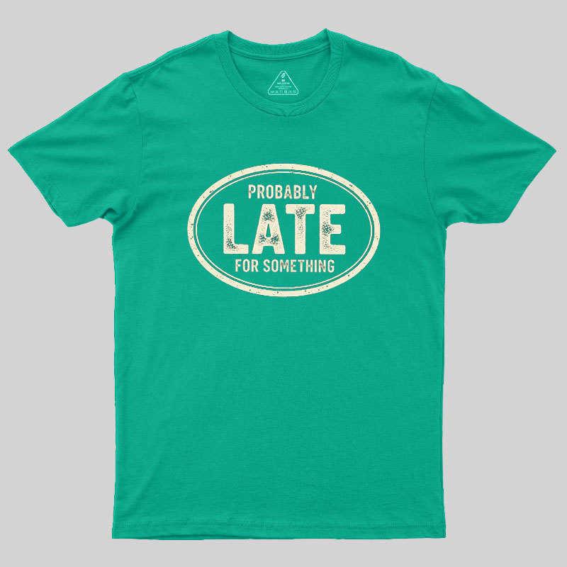 Probably Late for Something Geek T-Shirt