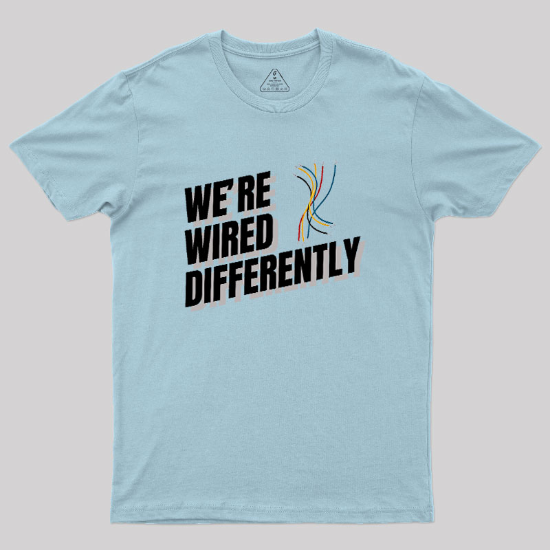 We're Wired Differently Geek T-Shirt