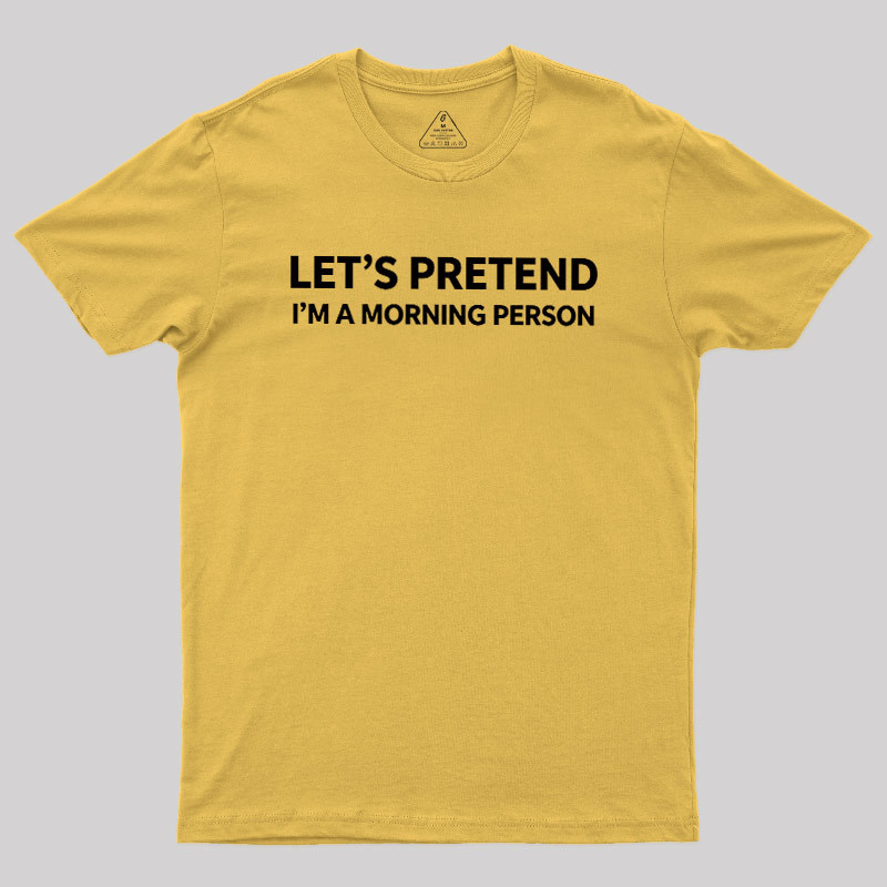 Let's Pretend I'm A Morning Person Geek T-Shirt