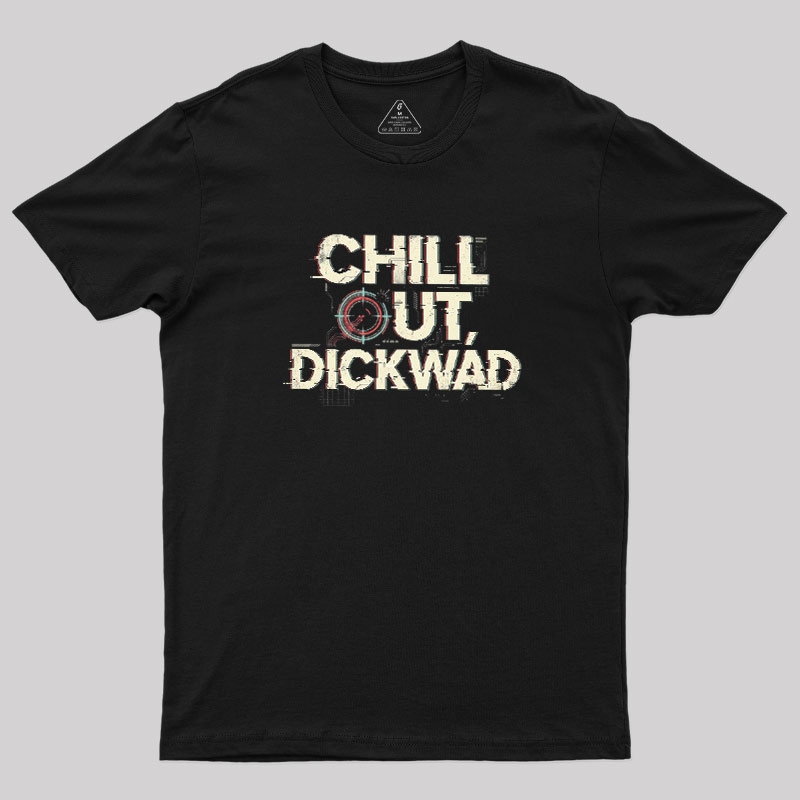 Chill Out Dickwad Geek T-Shirt