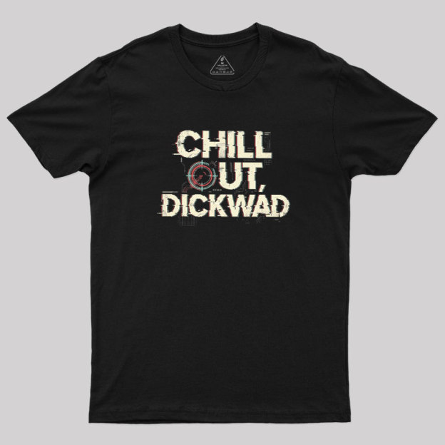 Chill Out Dickwad Geek T-Shirt