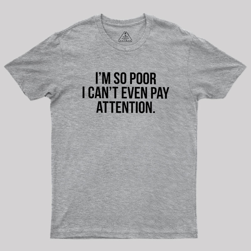 Too Poor To Pay Attention Geek T-Shirt