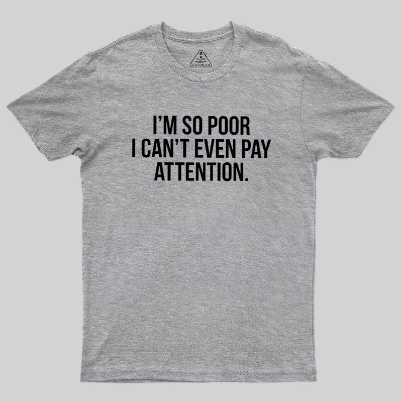 Too Poor To Pay Attention Geek T-Shirt
