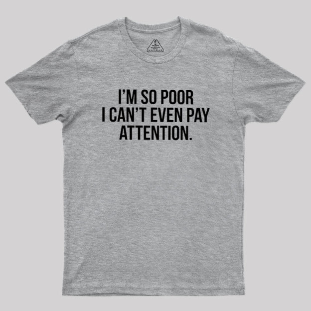 Too Poor To Pay Attention Geek T-Shirt