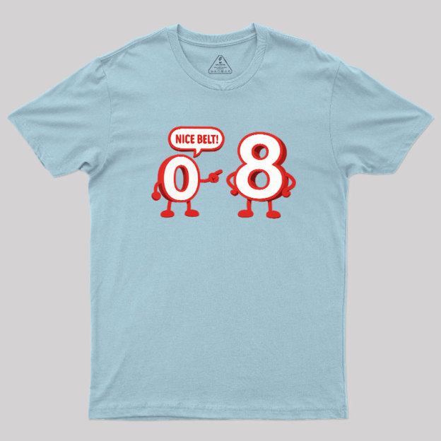 Nice Belt, 8! Geek T-Shirt