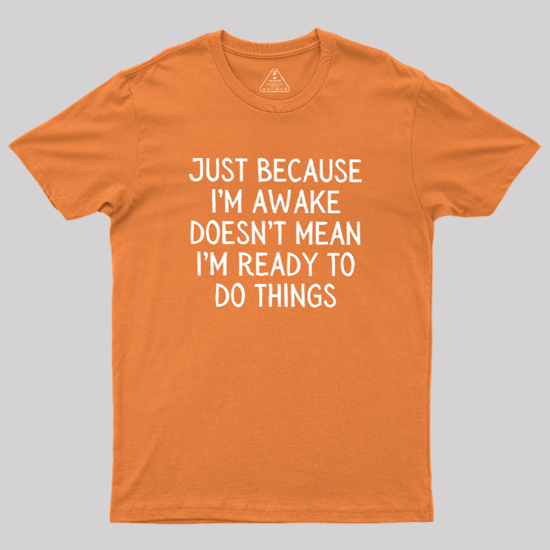 Just Because Im Awake Geek T-Shirt