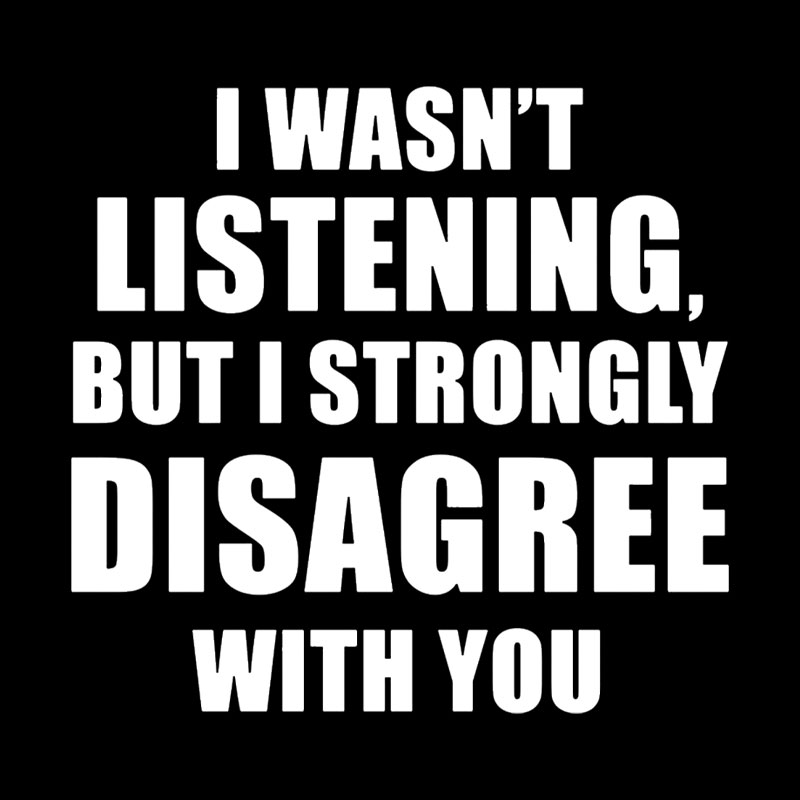 I Wasn't Listening But I Strongly Disagree With You Geek T-Shirt