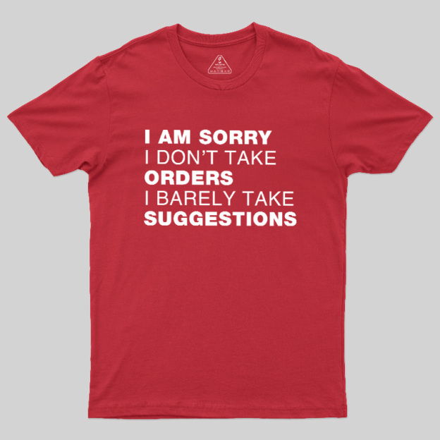 Sorry No Orders No Suggestions Geek T-Shirt