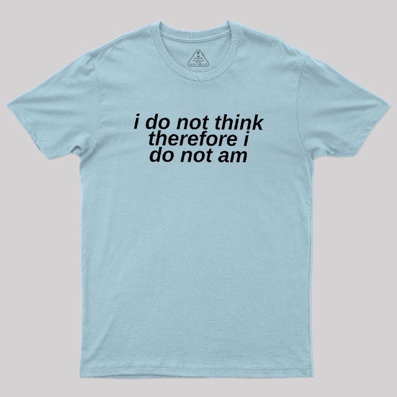 I Do Not Think Geek T-Shirt