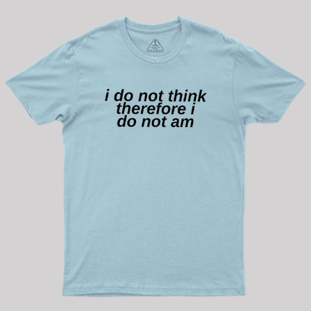 I Do Not Think Geek T-Shirt