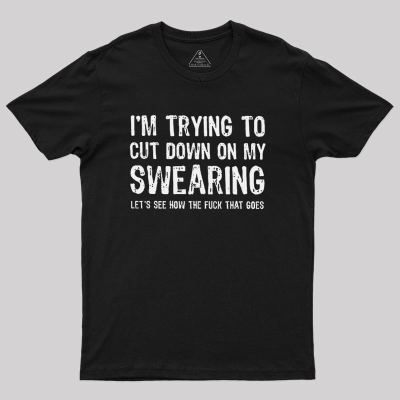 I'm Trying to Cut Down on My Swearing Geek T-Shirt