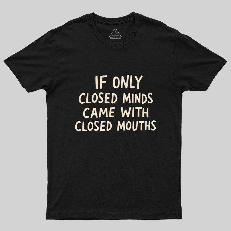 If Only Closed Minds Came With Closed Mouths Geek T-Shirt