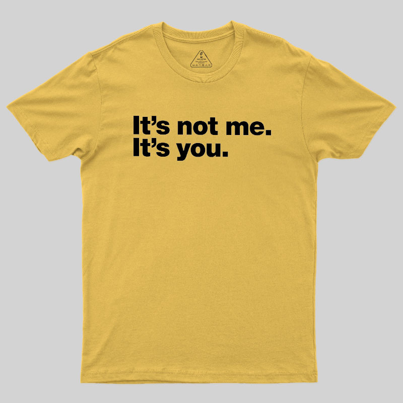 It Is Not Me It Is You Geek T-Shirt