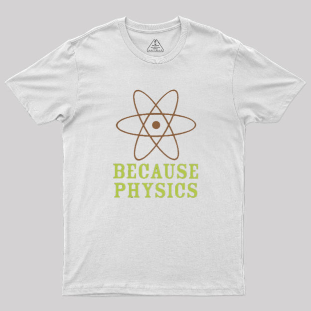 Because Physics Geek T-Shirt