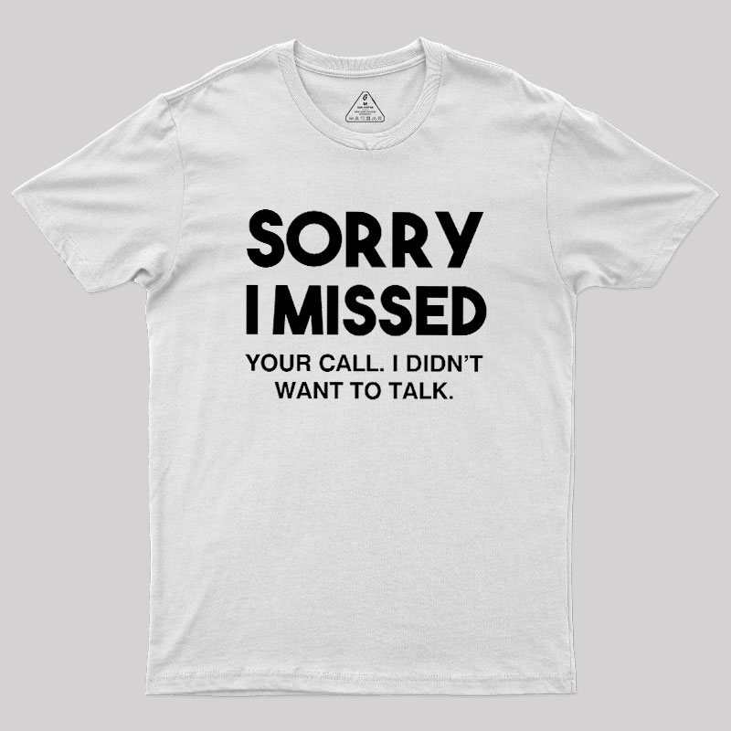 Sorry I Missed Your Call I Didn't Want To Talk Geek T-Shirt