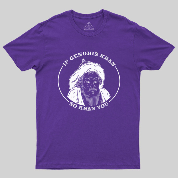 If Genghis Khan So Khan You Geek T-Shirt