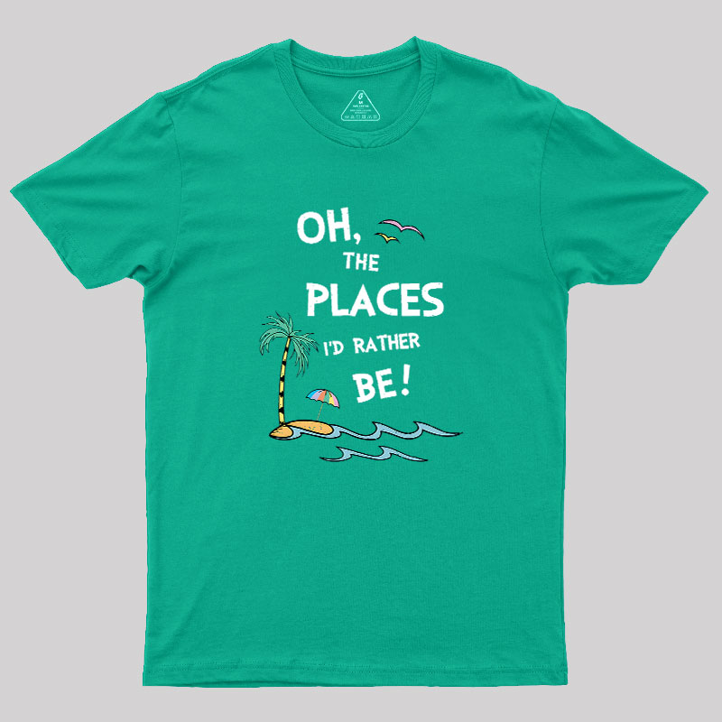 Oh the Places I'd Rather Be Geek T-Shirt