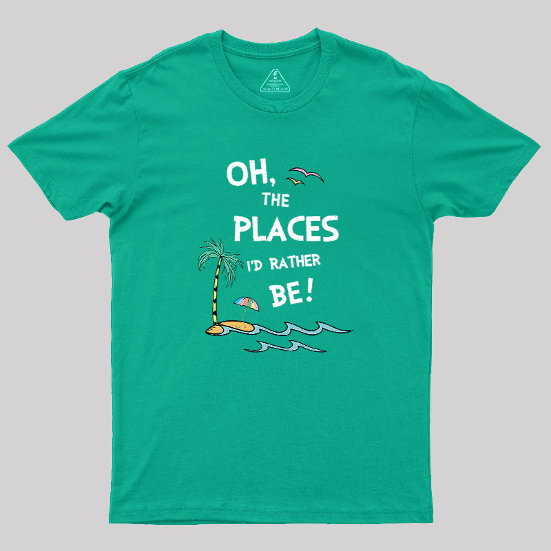 Oh the Places I'd Rather Be Geek T-Shirt