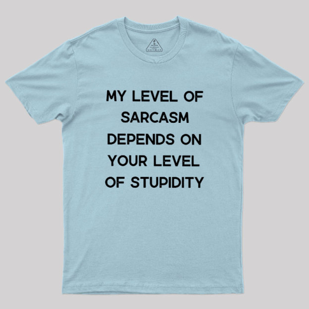 My Level of Sarcasm Depends on Your Level of Stupidity Geek T-Shirt