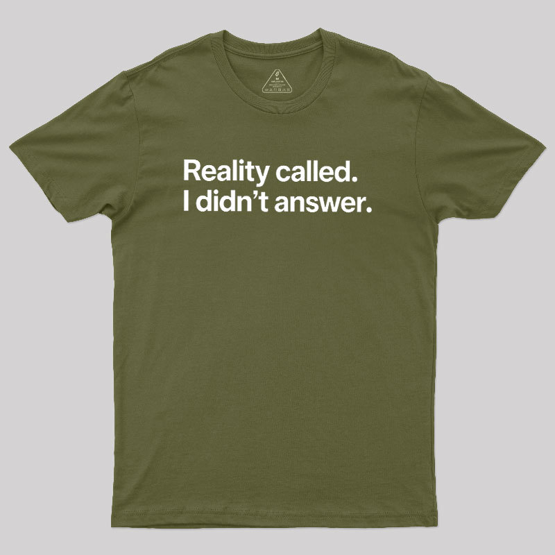 Reality Called I Didn��t Answer Geek T-Shirt