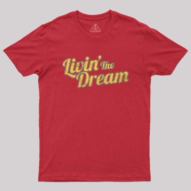 Livin' The Dream Geek T-Shirt