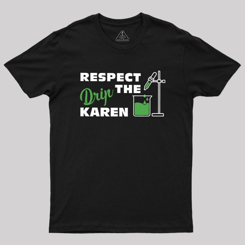 Respect the Drip Karen Geek T-Shirt