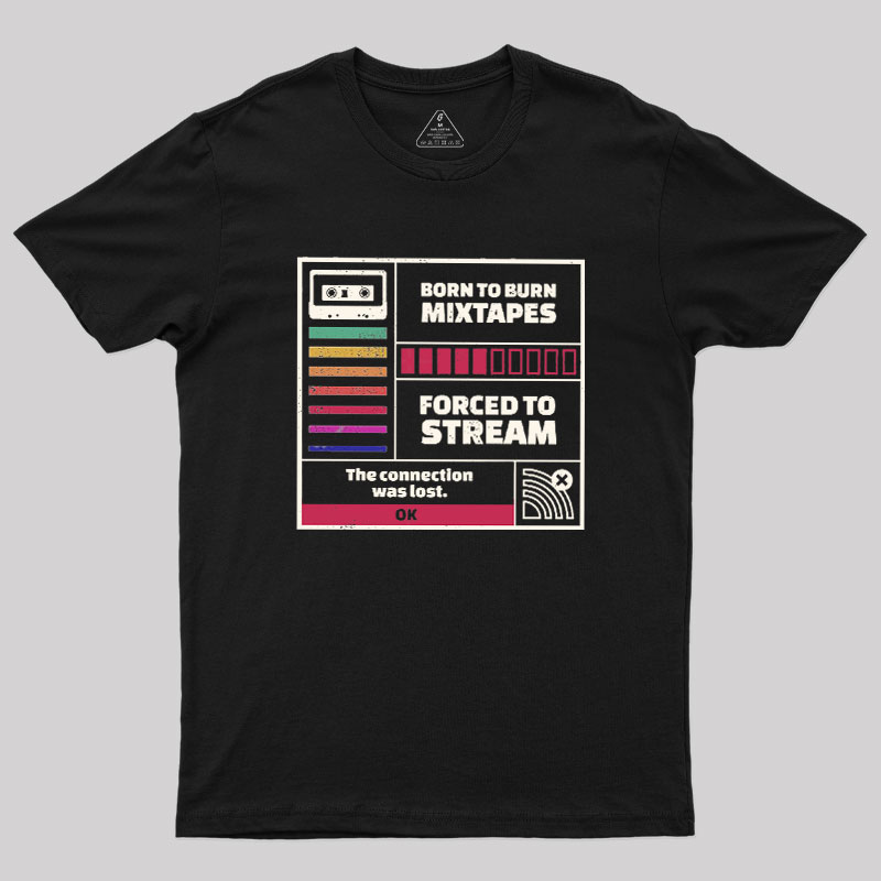 Born To Burn Mixtapes Forced To Stream Geek T-Shirt