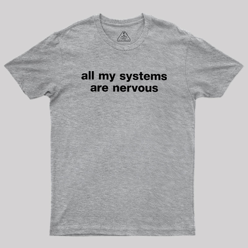 All My Systems Are Nervous Geek T-Shirt