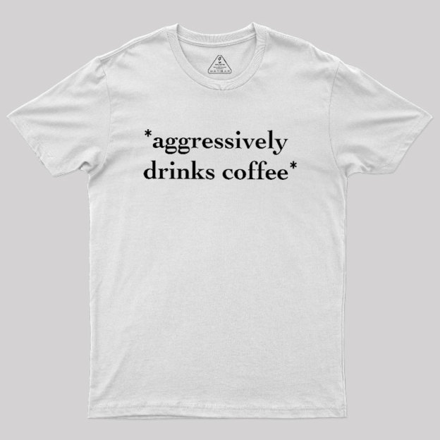 Aggressively Drinks Coffee Geek T-Shirt