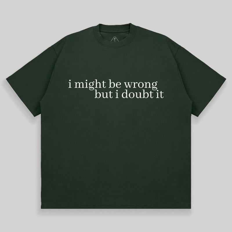 I Might Be Wrong But I Doubt It Unisex Oversized T-shirt