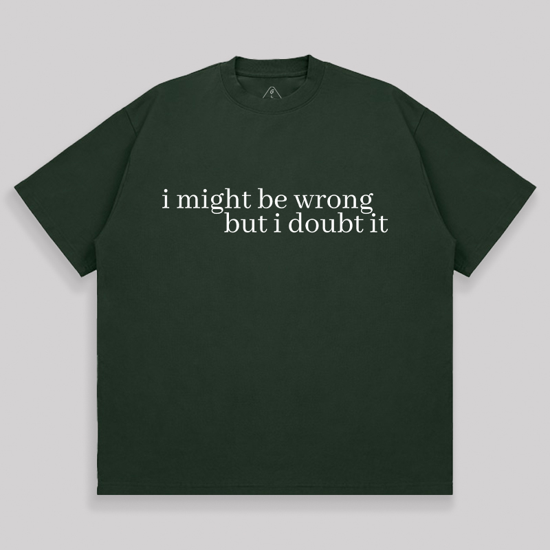 I Might Be Wrong But I Doubt It Unisex Oversized T-shirt