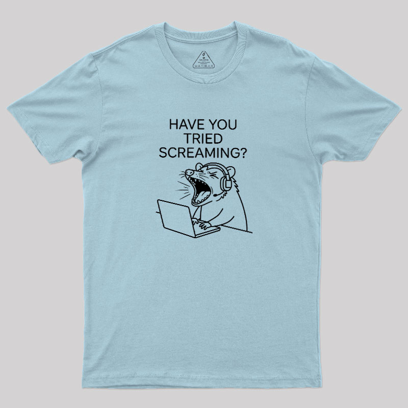 Have You Tried Screaming Geek T-Shirt