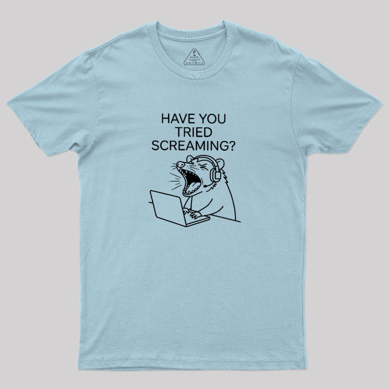 Have You Tried Screaming Geek T-Shirt