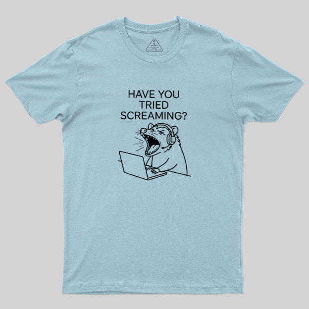 Have You Tried Screaming Geek T-Shirt
