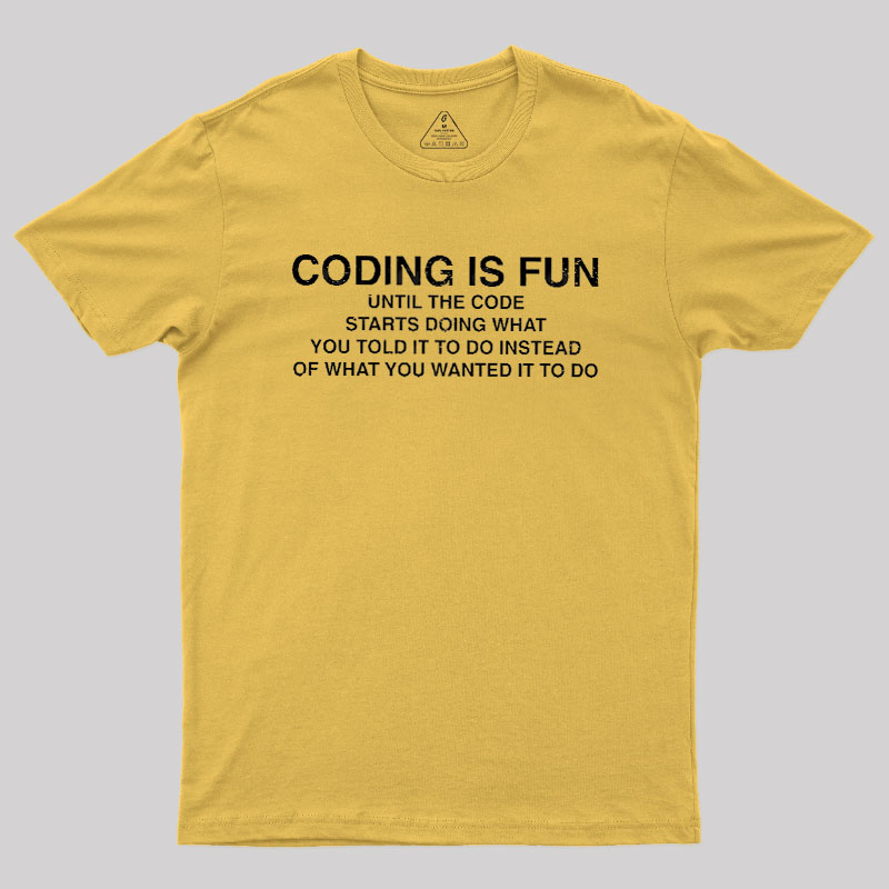 Coding Is Fun Until Code Does What You Told It To Geek T-Shirt
