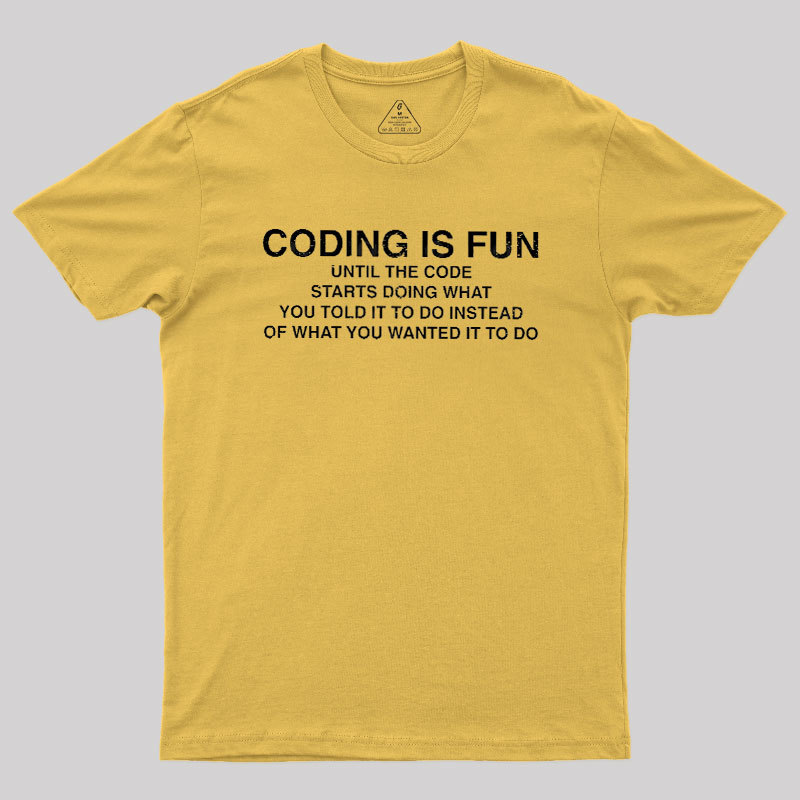Coding Is Fun Until Code Does What You Told It To Geek T-Shirt