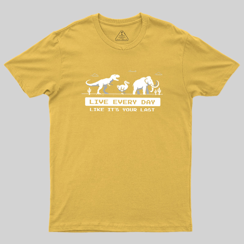 Live Every Day Like It's Your Last Extinct Geek T-Shirt